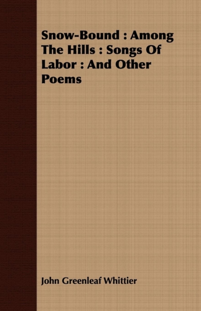 Snow-Bound : Among The Hills : Songs Of Labor : And Other Poems, EPUB eBook