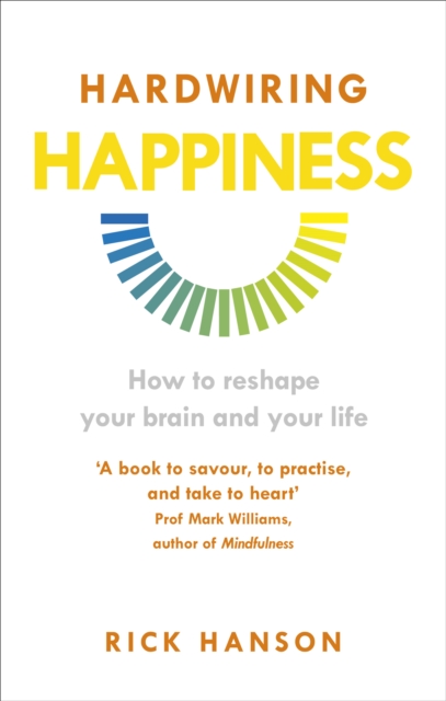 Hardwiring Happiness : The Practical Science of Reshaping Your Brain—and Your Life, EPUB eBook