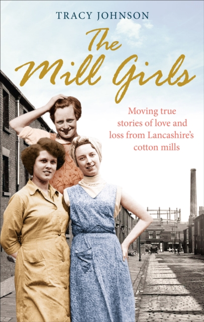 The Mill Girls : Moving true stories of love and loss from inside Lancashire's cotton mills, EPUB eBook