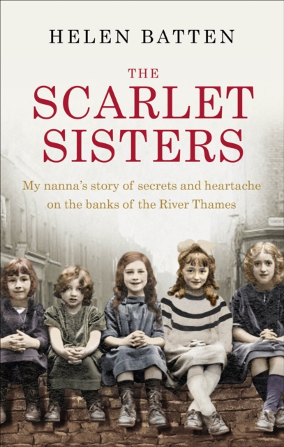 The Scarlet Sisters : My nanna s story of secrets and heartache on the banks of the River Thames, EPUB eBook