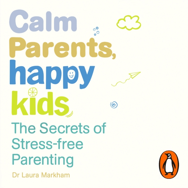 Calm Parents, Happy Kids : The Secrets of Stress-free Parenting, eAudiobook MP3 eaudioBook