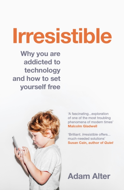 Irresistible : Why We Can t Stop Checking, Scrolling, Clicking and Watching, EPUB eBook