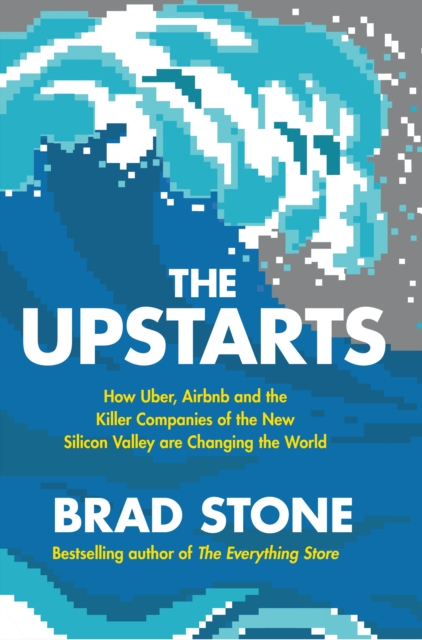 The Upstarts : How Uber, Airbnb and the Killer Companies of the New Silicon Valley are Changing the World, EPUB eBook