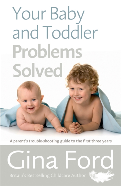Your Baby and Toddler Problems Solved : A parent's trouble-shooting guide to the first three years, EPUB eBook