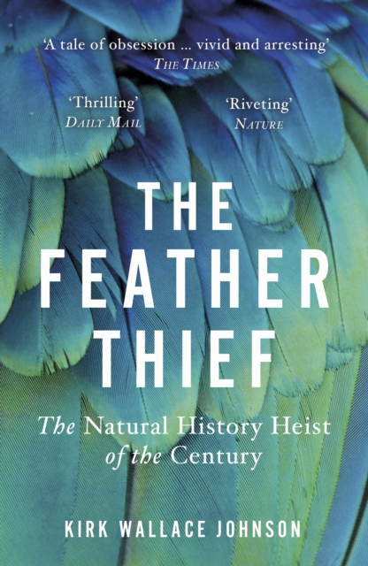 The Feather Thief : Beauty, Obsession, and the Natural History Heist of the Century, EPUB eBook