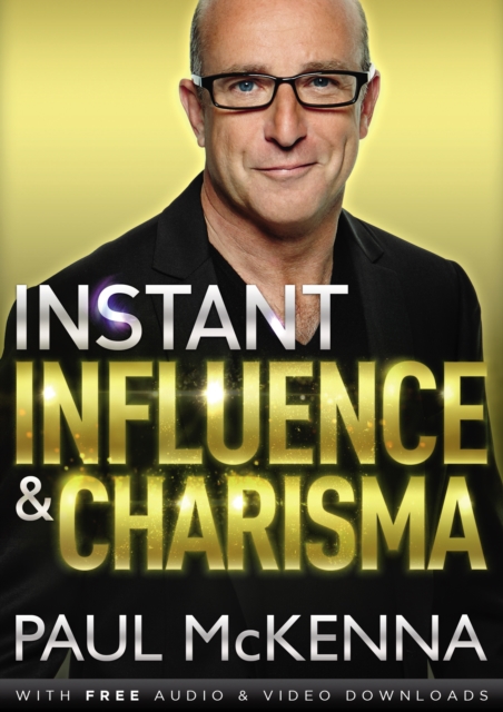 Instant Influence and Charisma : master the art of natural charm and ethical persuasiveness with multi-million-copy bestselling author Paul McKenna s sure-fire system, EPUB eBook