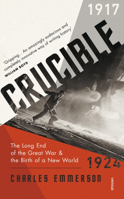 Crucible : The Long End of the Great War and the Birth of a New World, 1917 1924, EPUB eBook