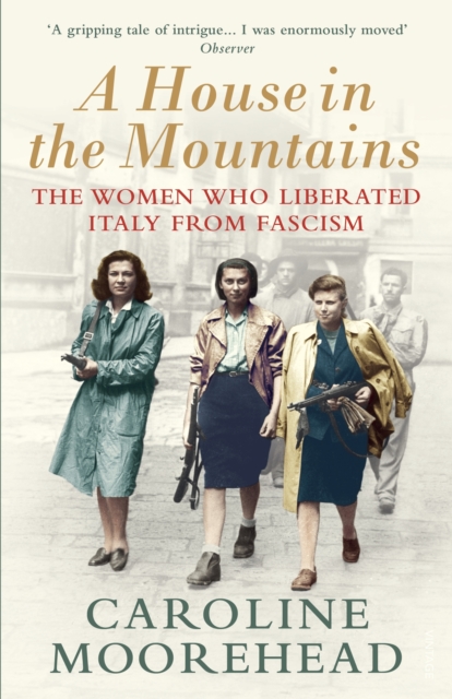 A House in the Mountains : The Women Who Liberated Italy from Fascism, EPUB eBook