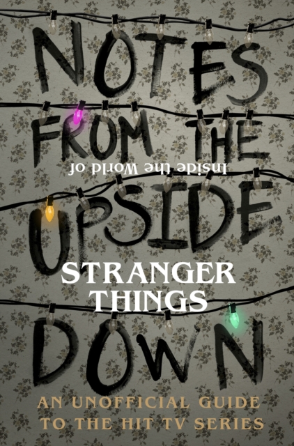 Notes From the Upside Down – Inside the World of Stranger Things : An Unofficial Handbook to the Hit TV Series, EPUB eBook