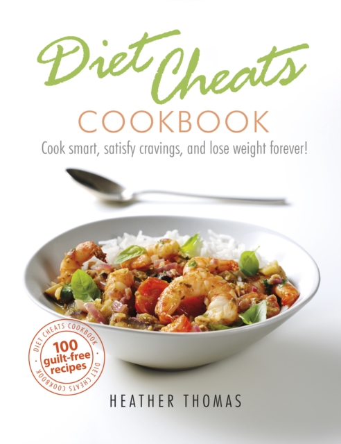 Diet Cheats Cookbook : Cook smart, satisfy cravings, and lose weight forever!, EPUB eBook