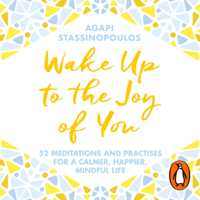 Wake Up To The Joy Of You : 52 Meditations And Practices For A Calmer, Happier, Mindful Life, eAudiobook MP3 eaudioBook