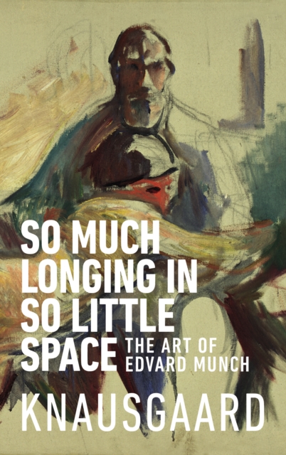 So Much Longing in So Little Space : The art of Edvard Munch, EPUB eBook