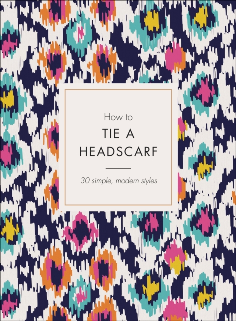 How to Tie a Headscarf : 30 Simple, Modern Styles, EPUB eBook