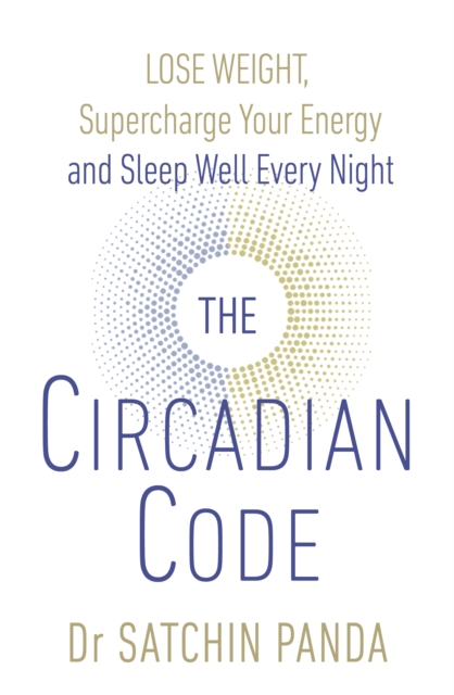 The Circadian Code : Lose weight, supercharge your energy and sleep well every night, EPUB eBook