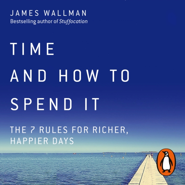 Time and How to Spend It : The 7 Rules for Richer, Happier Days, eAudiobook MP3 eaudioBook