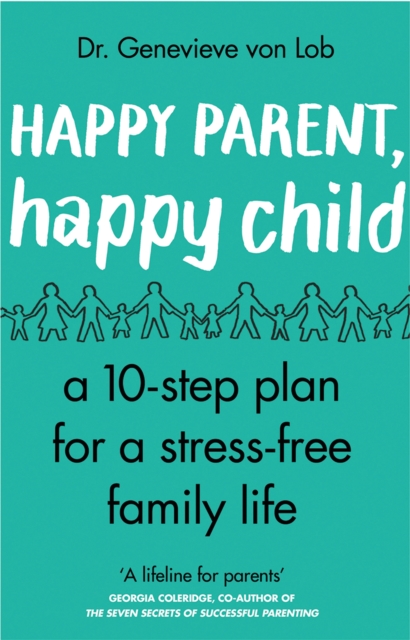 Happy Parent, Happy Child : 10 Steps to Stress-free Family Life, EPUB eBook