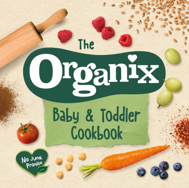 The Organix Baby and Toddler Cookbook : 80 tasty recipes for your little ones  first food adventures, EPUB eBook