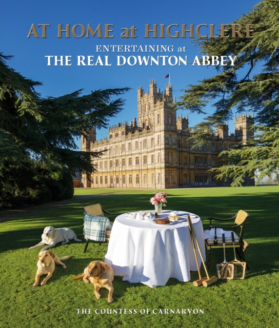 At Home at Highclere : Entertaining at The Real Downton Abbey, EPUB eBook