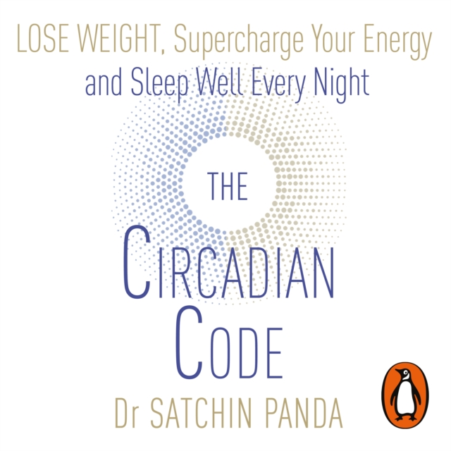 The Circadian Code : Lose weight, supercharge your energy and sleep well every night, eAudiobook MP3 eaudioBook