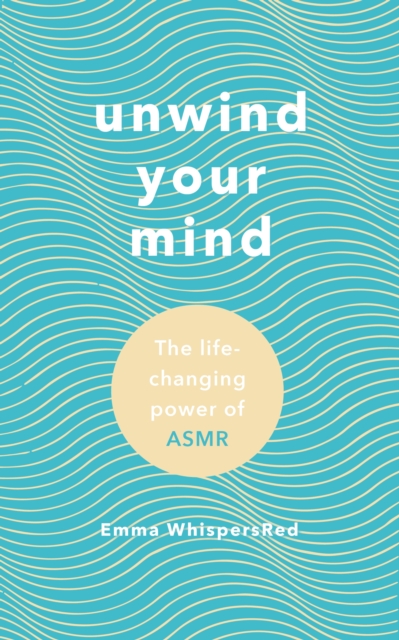 Unwind Your Mind : The life-changing power of ASMR, EPUB eBook