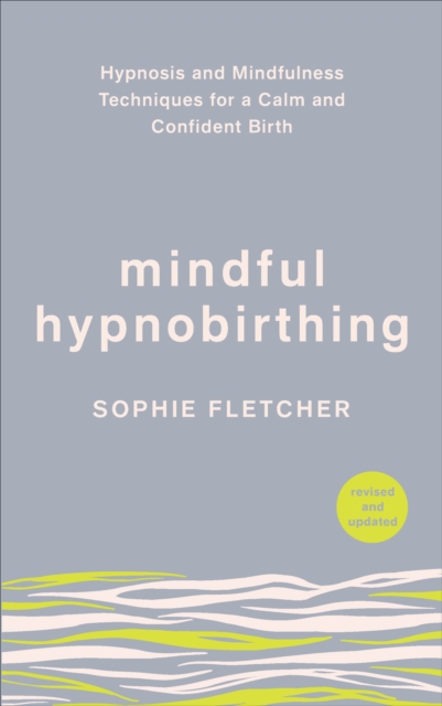 Mindful Hypnobirthing : Hypnosis and Mindfulness Techniques for a Calm and Confident Birth, EPUB eBook