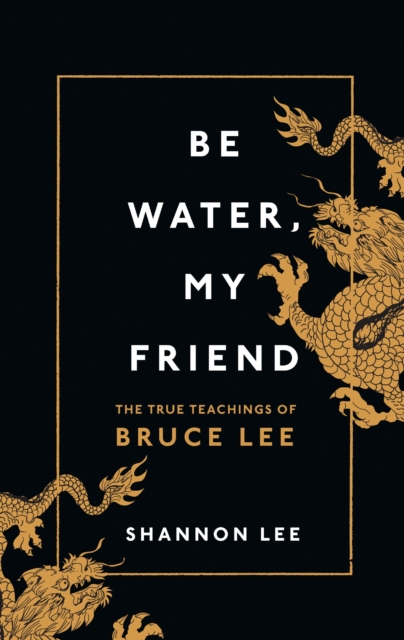 Be Water, My Friend : The True Teachings of Bruce Lee, EPUB eBook