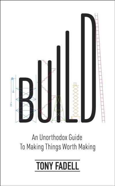 Build : An Unorthodox Guide to Making Things Worth Making - The New York Times bestseller, EPUB eBook