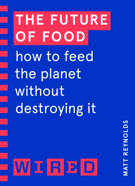 The Future of Food (WIRED guides) : How to Feed the Planet Without Destroying It, EPUB eBook