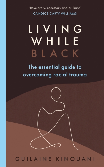 Living While Black : The Essential Guide to Overcoming Racial Trauma – A GUARDIAN BOOK OF THE YEAR, EPUB eBook