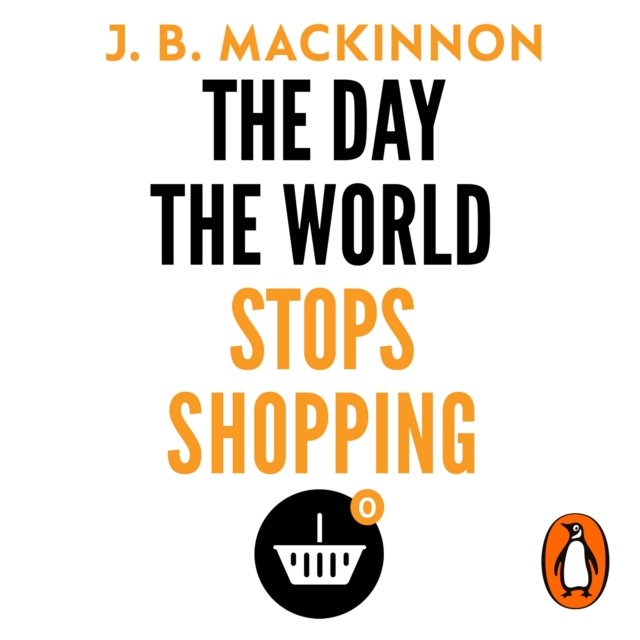 The Day the World Stops Shopping : How ending consumerism gives us a better life and a greener world, eAudiobook MP3 eaudioBook