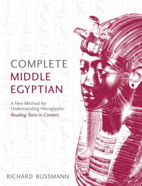 Complete Middle Egyptian : A New Method for Understanding Hieroglyphs: Reading Texts in Context, Paperback / softback Book