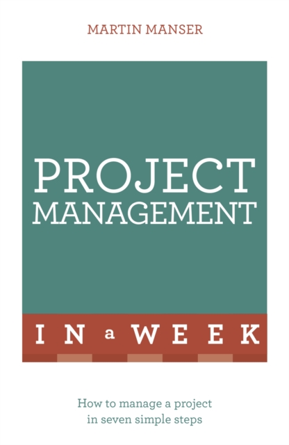 Project Management In A Week : How To Manage A Project In Seven Simple Steps, Paperback / softback Book