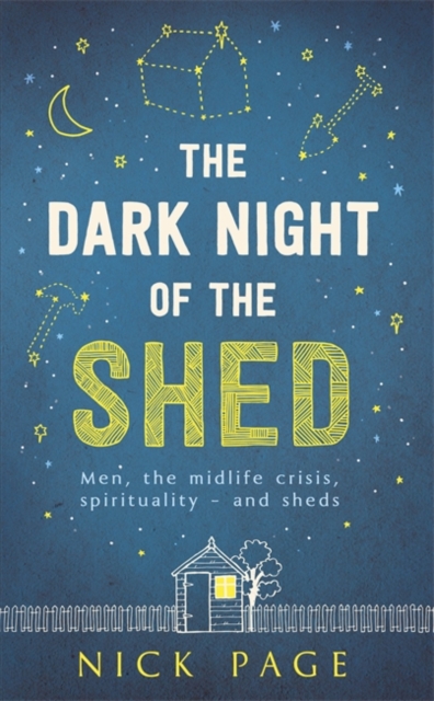 The Dark Night of the Shed : Men, the Mid-Life Crisis, Spirituality and Sheds, Hardback Book