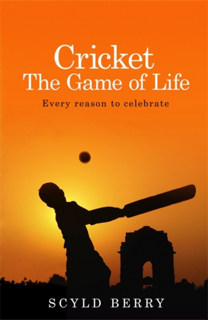 Cricket: The Game of Life : Every Reason to Celebrate, Hardback Book