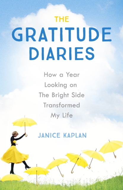 The Gratitude Diaries : How A Year Of Living Gratefully Changed My Life, EPUB eBook