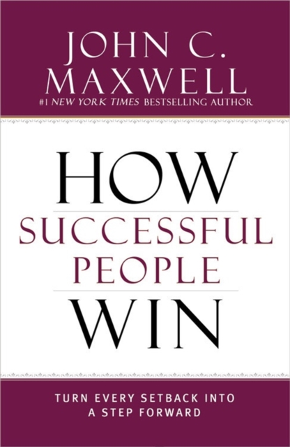 How Successful People Win : Turn Every Setback into a Step Forward, Hardback Book