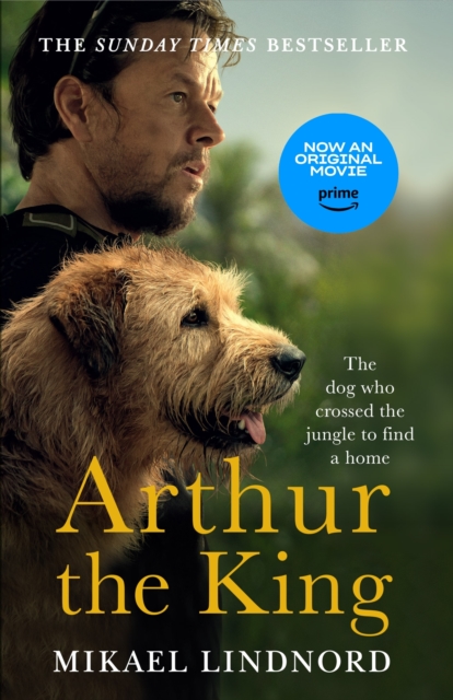 Arthur the King : The dog who crossed the jungle to find a home *Now a major movie staring Mark Wahlberg and Simu Liu*, EPUB eBook