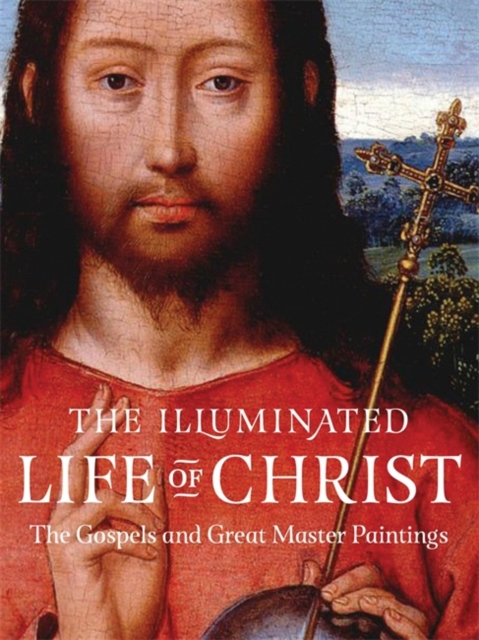 The Illuminated Life of Christ : The Gospels in Great Master Paintings, Paperback Book