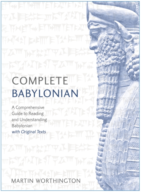 Complete Babylonian : A Comprehensive Guide to Reading and Understanding Babylonian, with Original Texts, Paperback / softback Book
