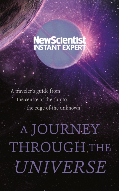 A Journey Through The Universe : A traveler's guide from the centre of the sun to the edge of the unknown, EPUB eBook