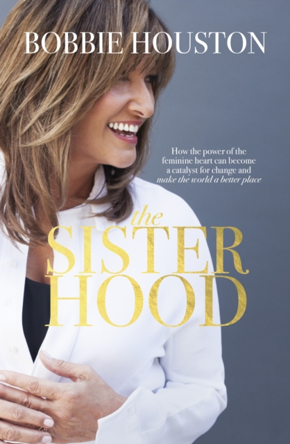 The Sisterhood : How the power of the feminine heart can become a catalyst for change and make the world a better place, EPUB eBook