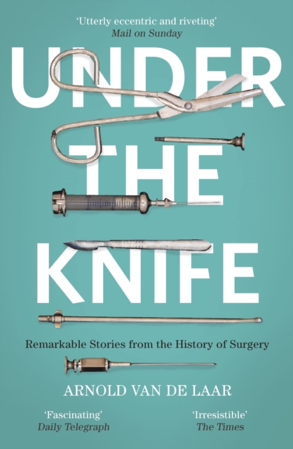 Under the Knife : A History of Surgery in 28 Remarkable Operations, EPUB eBook