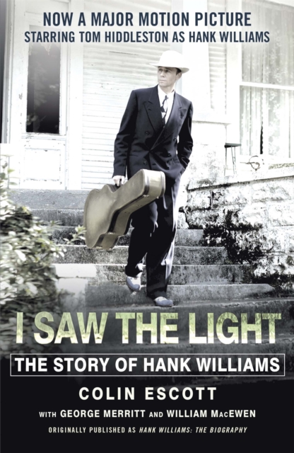 I Saw The Light : The Story of Hank Williams - Now a major motion picture starring Tom Hiddleston as Hank Williams, Paperback / softback Book