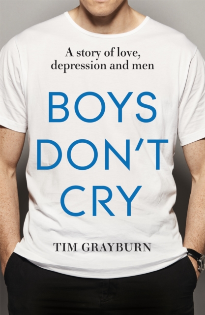 Boys Don't Cry : Why I hid my depression and why men need to talk about their mental health, Paperback / softback Book