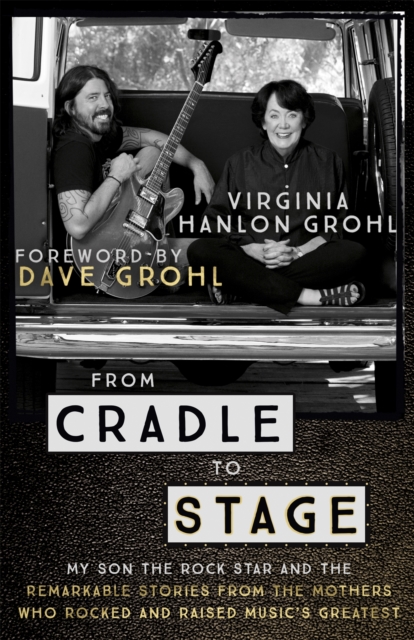 From Cradle to Stage : Stories from the Mothers Who Rocked and Raised Rock Stars, Paperback / softback Book
