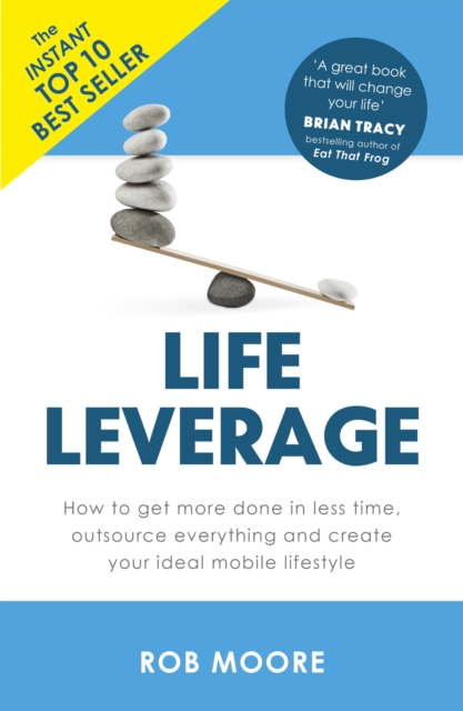 Life Leverage : How to Get More Done in Less Time, Outsource Everything & Create Your Ideal Mobile Lifestyle, EPUB eBook