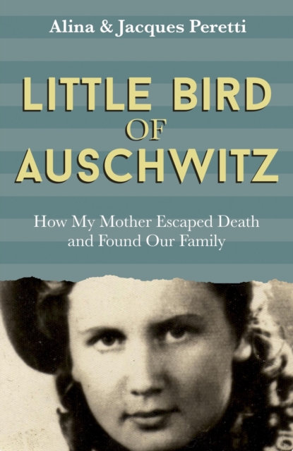 Little Bird of Auschwitz : How My Mother Escaped Death and Found Our Family, Hardback Book
