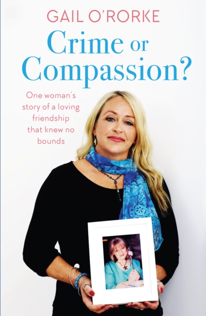 Crime or Compassion? : One woman's story of a loving friendship that knew no bounds, EPUB eBook