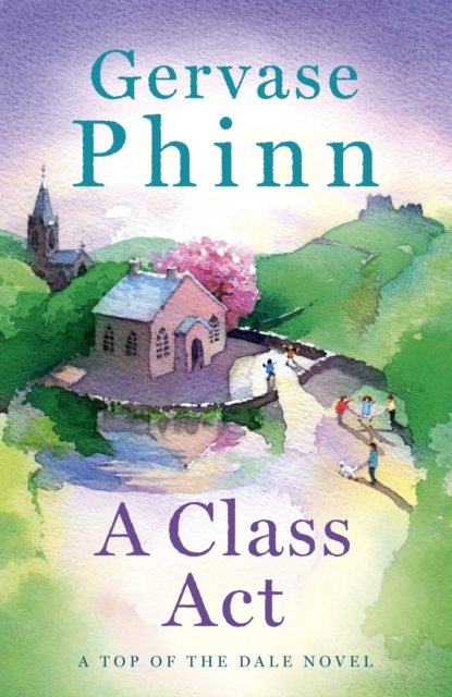 A Class Act : Book 3 in the delightful new Top of the Dale series by bestselling author Gervase Phinn, EPUB eBook