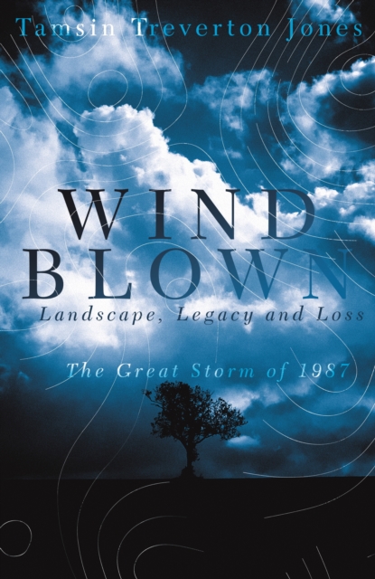Windblown : Landscape, Legacy and Loss - The Great Storm of 1987, EPUB eBook
